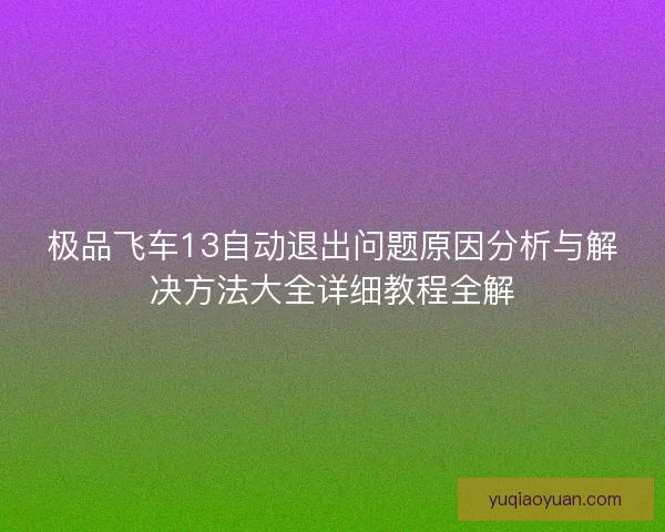 极品飞车13自动退出问题原因分析与解决方法大全详细教程全解